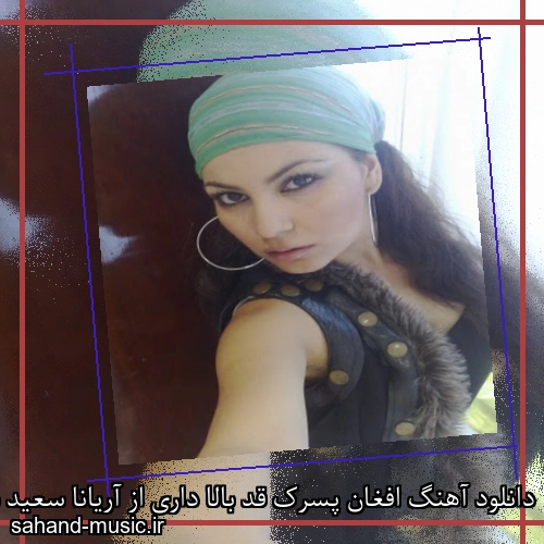دانلود آهنگ افغان پسرک قد بالا داری از آریانا سعید با متن کامل