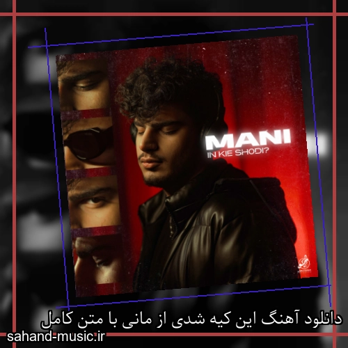 دانلود آهنگ این کیه شدی از مانی با متن کامل