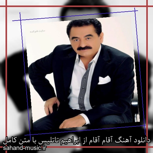 دانلود آهنگ آقام آقام از ابراهیم تاتلیس با متن کامل