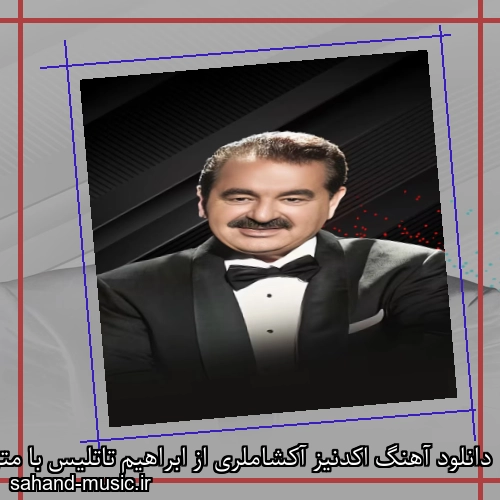 دانلود آهنگ اكدنیز آكشاملری از ابراهیم تاتلیس با متن کامل