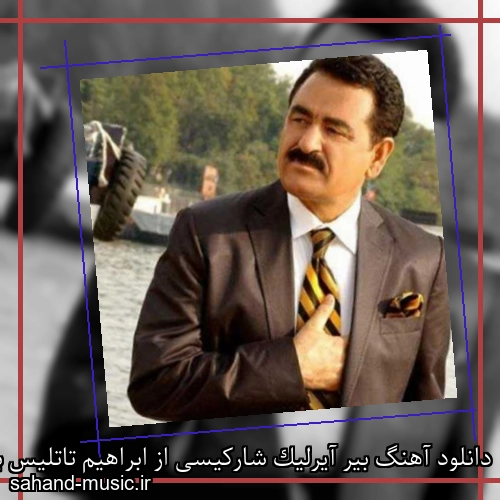 دانلود آهنگ بیر آیرلیک شارکیسی از ابراهیم تاتلیس با متن کامل