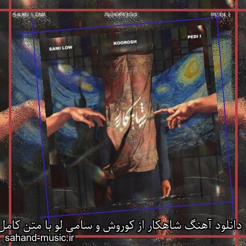 دانلود آهنگ شاهکار از کوروش و سامی لو با متن کامل
