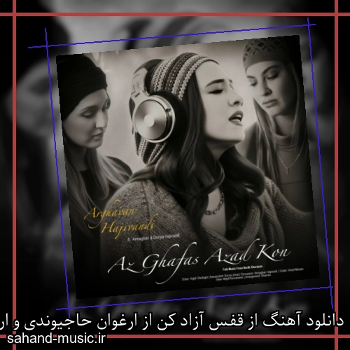 دانلود آهنگ از قفس آزاد کن از ارغوان حاجیوندی و ارمغان و دنیا حاجیوندی با متن کامل