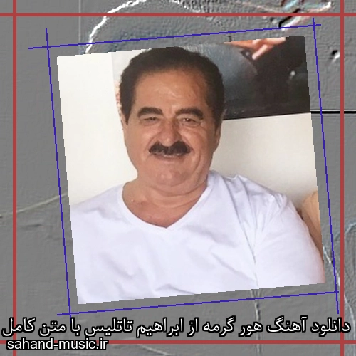 دانلود آهنگ هور گرمه از ابراهیم تاتلیس با متن کامل