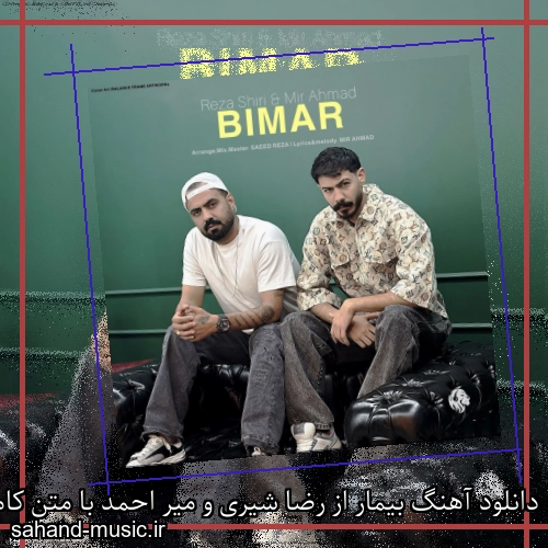 دانلود آهنگ بیمار از رضا شیری و میر احمد با متن کامل