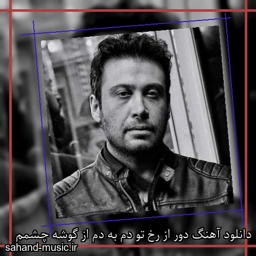 دانلود آهنگ دور از رخ تو دم به دم از گوشه چشمم
