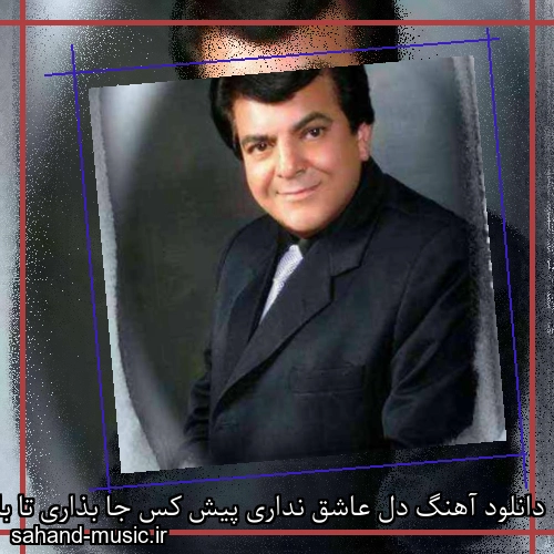 دانلود آهنگ دل عاشق نداری پیش کس جا بذاری تا با غم بشکننش