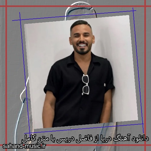 دانلود آهنگ دریا از فاضل دریس با متن کامل