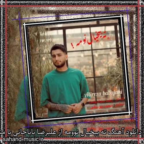 دانلود آهنگ ته بیخیال نوومه از علیرضا باباجانی با متن کامل
