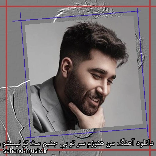 دانلود آهنگ من هنوزم سر تو بی جنبم مث تو نیستم رو برد تو میبندم