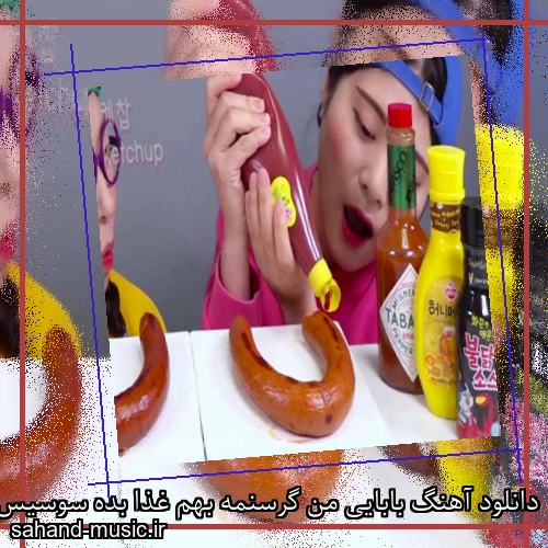 دانلود آهنگ بابایی من گرسنمه بهم غذا بده سوسیس کامل
