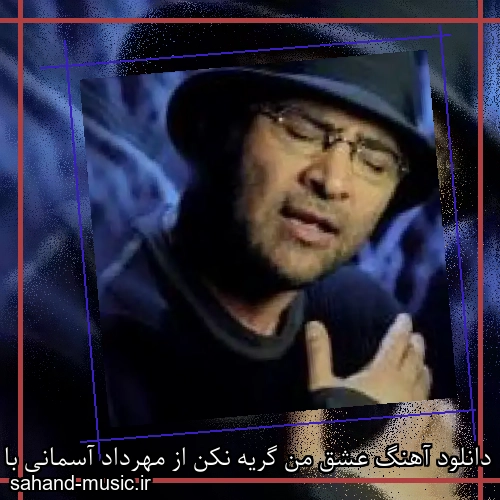 دانلود آهنگ عشق من گریه نکن از مهرداد آسمانی با متن کامل