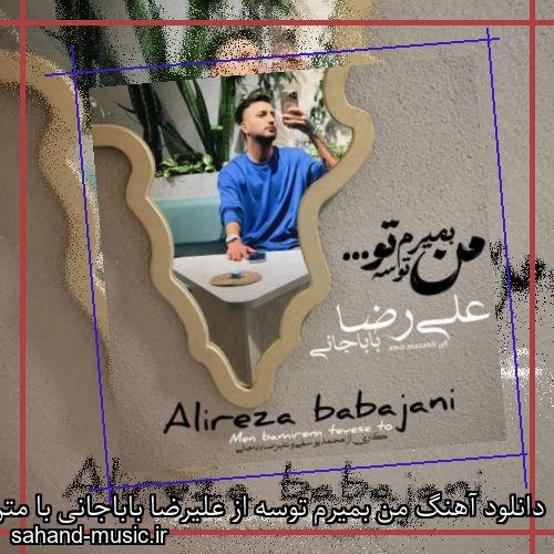 دانلود آهنگ من بمیرم توسه از علیرضا باباجانی با متن کامل