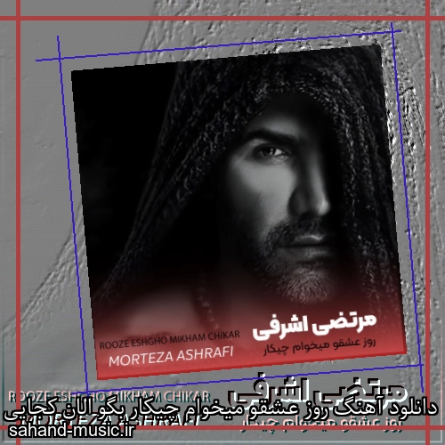 دانلود آهنگ روز عشقو میخوام چیکار بگو الان کجایی از مرتضی اشرفی با متن کامل