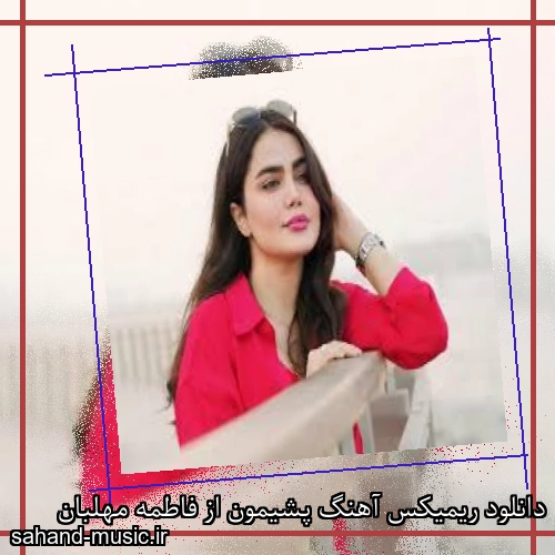 دانلود ریمیکس آهنگ پشیمون از فاطمه مهلبان