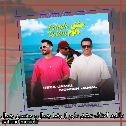 دانلود آهنگ عشق دلوم از رضا جمال و محسن جمال با متن کامل