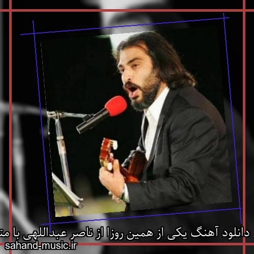 دانلود آهنگ یکی از همین روزا از ناصر عبداللهی با متن کامل