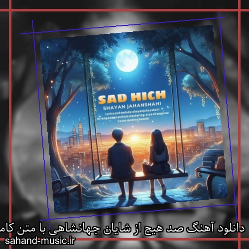 دانلود آهنگ صد هیچ از شایان جهانشاهی با متن کامل