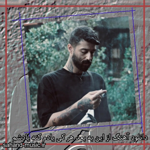 دانلود آهنگ از این به بعد هر کی یادم کنه یادشم