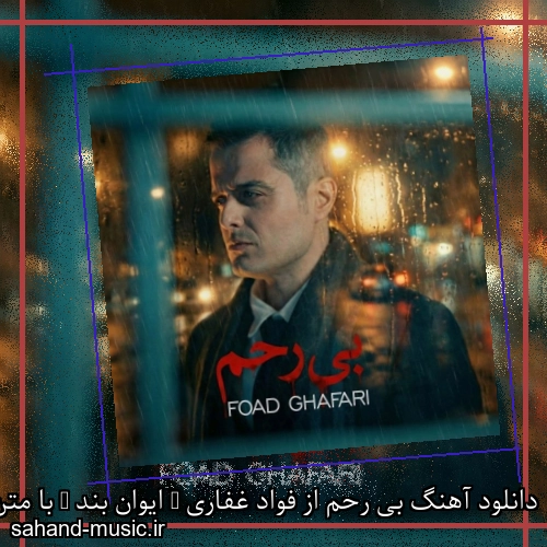 دانلود آهنگ بی رحم از فواد غفاری ( ایوان بند ) با متن کامل