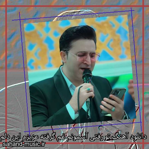 دانلود آهنگ تو رفتی آسمونم غم گرفته عزیزم این دلم ماتم گرفته