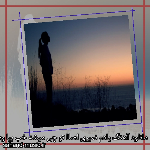 دانلود آهنگ یادم نمیری اصلا تو چی میشه خب بیا وصلم شو بیا درکم کن