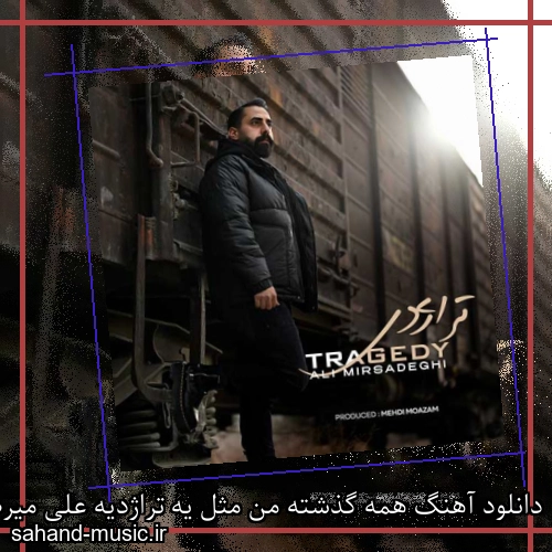 دانلود آهنگ همه گذشته من مثل یه تراژدیه علی میرصادقی