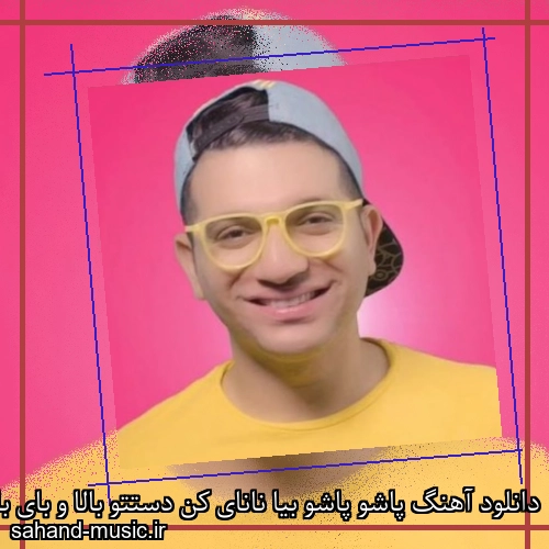 دانلود آهنگ پاشو پاشو بیا نانای کن دستتو بالا و بای بای کن