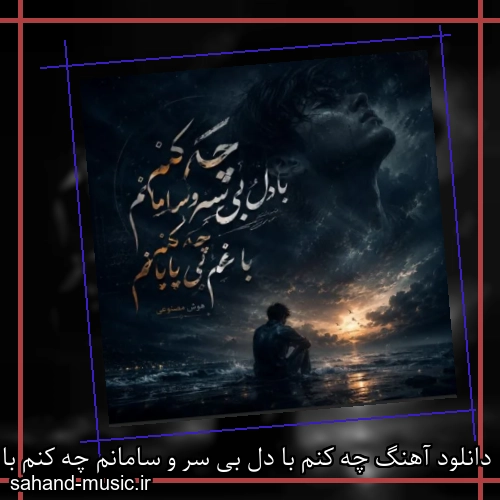 دانلود آهنگ چه کنم با دل بی سر و سامانم چه کنم با غم بی پایانم