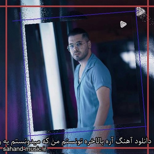 دانلود آهنگ آره بالاخره تونستم من که میدونستم یه روزی میشی واسه قلبم