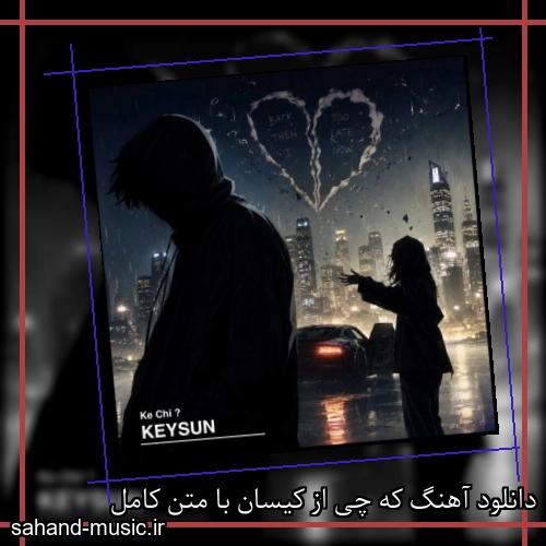 دانلود آهنگ که چی از کیسان با متن کامل