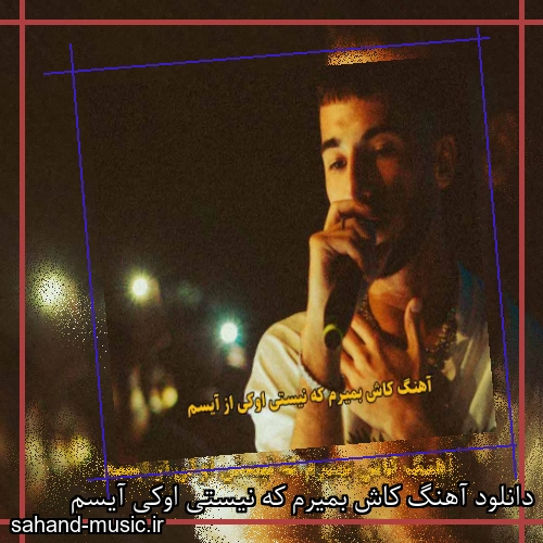 دانلود آهنگ کاش بمیرم که نیستی اوکی آیسم