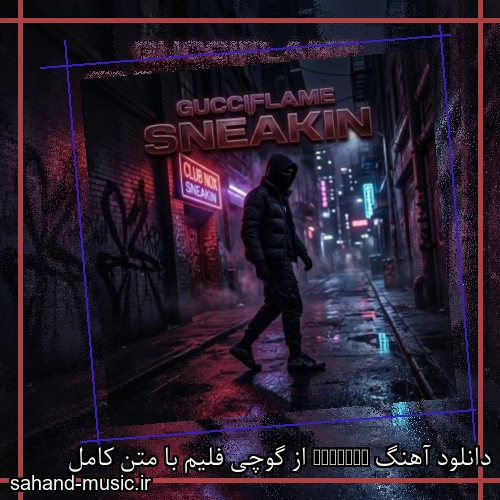 دانلود آهنگ Sneakin از گوچی فلیم با متن کامل