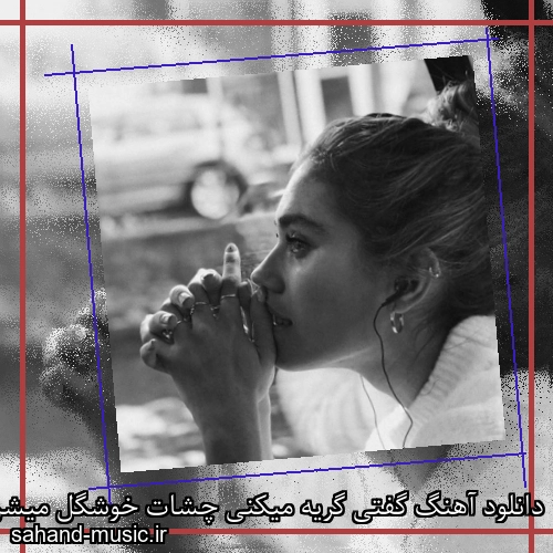 دانلود آهنگ گفتی گریه میکنی چشات خوشگل میشن