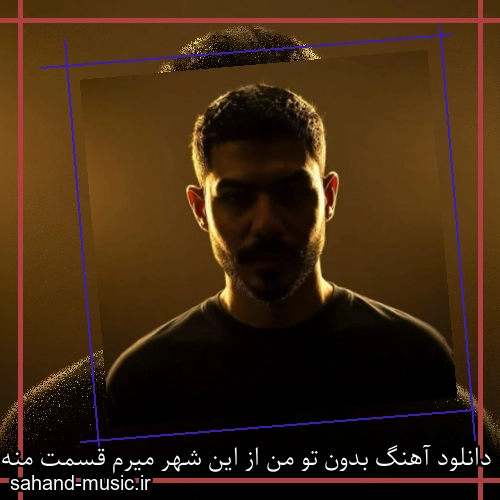 دانلود آهنگ بدون تو من از این شهر میرم قسمت منه بهت نرسیدن میر احمد