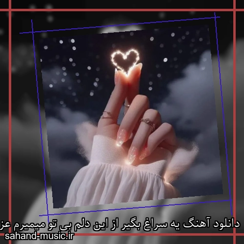 دانلود آهنگ یه سراغ بگیر از این دلم بی تو میمیرم عزیز من