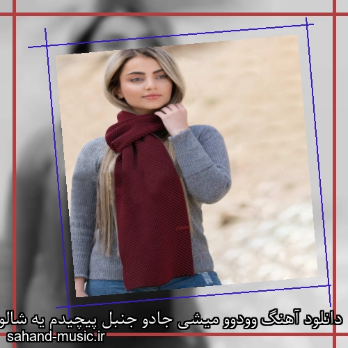 دانلود آهنگ وودوو میشی جادو جنبل پیچیدم یه شالو گردن