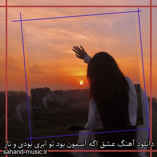 دانلود آهنگ عشق اگه آسمون بود تو ابری بودی و تار