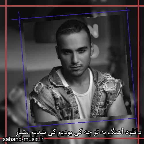 دانلود آهنگ به تو چه کی بودیم کی شدیم متیار