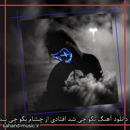 دانلود آهنگ بگو چی شد افتادی از چشام بگو چی شد نکردمت نگاه