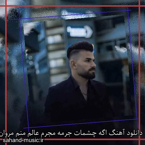 دانلود آهنگ اگه چشمات جرمه مجرم عالم منم مروان قنبری