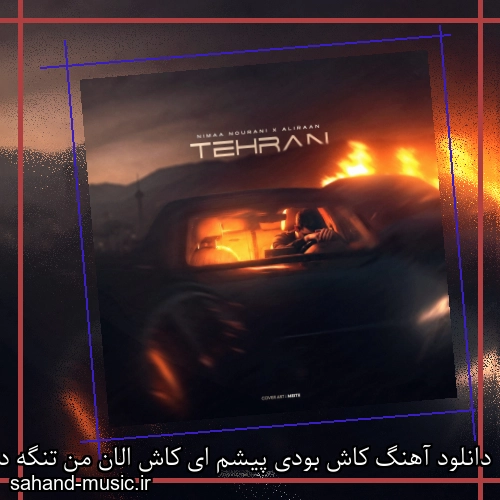 دانلود آهنگ کاش بودی پیشم ای کاش الان من تنگه دلم قد تهران برا تو نیما نورانی
