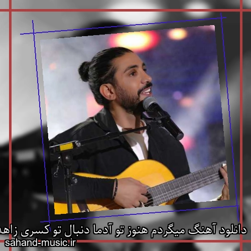 دانلود آهنگ میگردم هنوز تو آدما دنبال تو کسری زاهدی