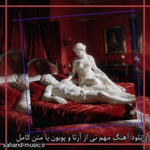 دانلود آهنگ مهم نی از آرتا و پوبون با متن کامل