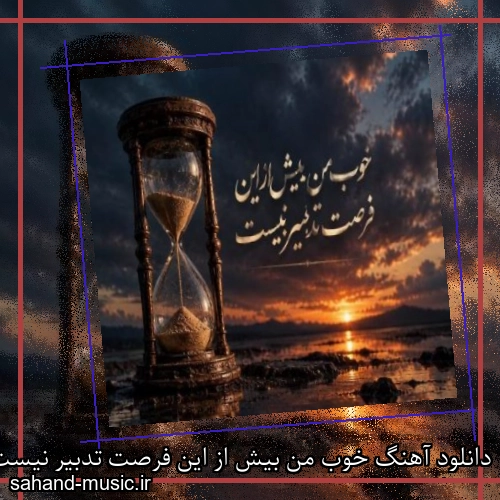 دانلود آهنگ خوب من بیش از این فرصت تدبیر نیست
