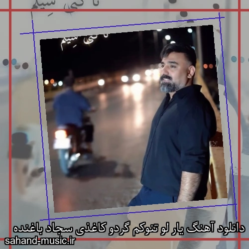 دانلود آهنگ ﻳﺎر ﻟﻮ ﺗﻨﻮﻛﻢ ﮔﺮدو ﻛﺎﻏﺬی سجاد باغنده