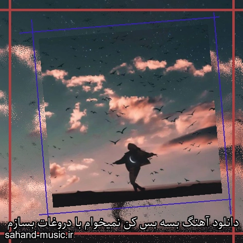 دانلود آهنگ بسه بس کن نمیخوام با دروغات بسازم