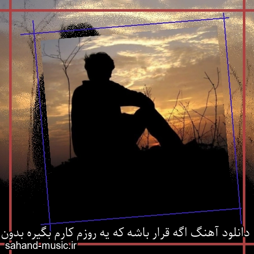 دانلود آهنگ اگه قرار باشه که یه روزم کارم بگیره بدون ندارا محلمونو یادم نمیره