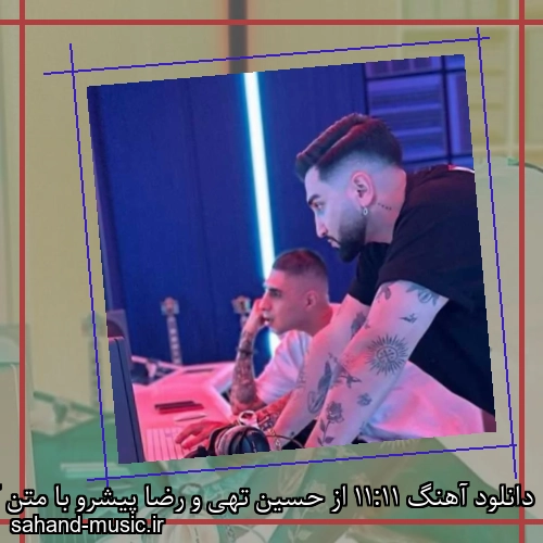 دانلود آهنگ 11:11 از حسین تهی و رضا پیشرو با متن کامل