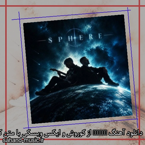 دانلود آهنگ زیبا و دلنشین کوروش و ایکس ویسکی Sphere  از سهند موزیک با دانلود رایگان